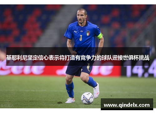 基耶利尼坚定信心表示将打造有竞争力的球队迎接世俱杯挑战