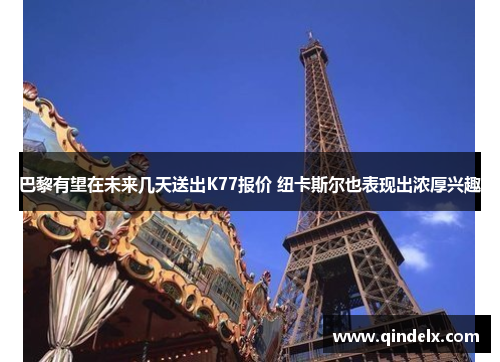 巴黎有望在未来几天送出K77报价 纽卡斯尔也表现出浓厚兴趣